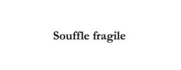 Souffle fragile