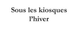 Sous les kiosques l'hiver