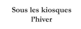 Sous les kiosques l'hiver
