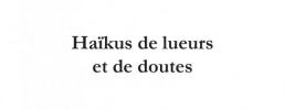 Haïkus de lueurs et de doutes